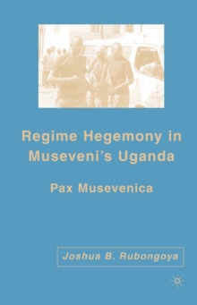 Regime Hegemony in Museveni's Uganda : Pax Musevenica