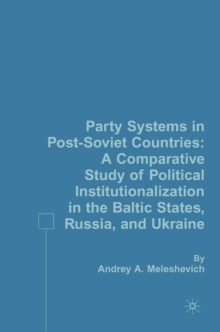 Party Systems in Post-Soviet Countries : A Comparative Study of Political Institutionalization in the Baltic States, Russia, and Ukraine