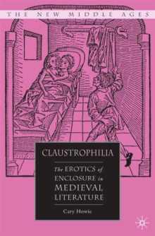 Claustrophilia : The Erotics of Enclosure in Medieval Literature