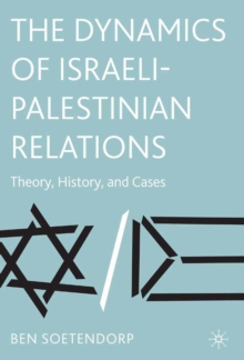 The Dynamics of Israeli-Palestinian Relations : Theory, History, and Cases