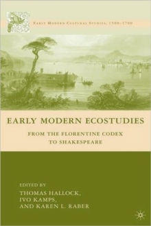 Early Modern Ecostudies : From the Florentine Codex to Shakespeare, Hardback Book Early Modern Ecostudies : From the Florentine Codex to Shakespeare, Hardback Book