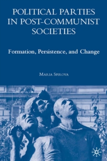 Political Parties in Post-Communist Societies : Formation, Persistence, and Change