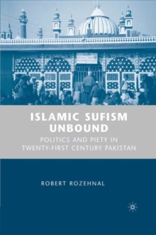 Islamic Sufism Unbound : Politics and Piety in Twenty-First Century Pakistan