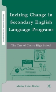 Inciting Change in Secondary English Language Programs : The Case of Cherry High School, Hardback Book Inciting Change in Secondary English Language Programs : The Case of Cherry High School, Hardback Book