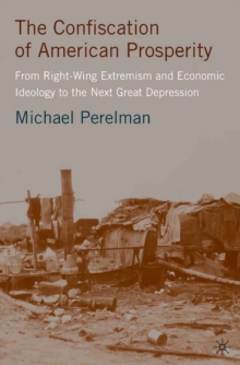 The Confiscation of American Prosperity : From Right-wing Extremism and Economic Ideology to the Next Great Depression