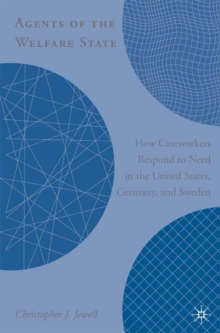 Agents of the Welfare State : How Caseworkers Respond to Need in the United States, Germany, and Sweden