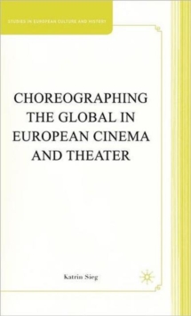 Choreographing the Global in European Cinema and Theater, Hardback Book Choreographing the Global in European Cinema and Theater, Hardback Book