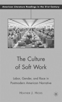 The Culture of Soft Work : Labor, Gender, and Race in Postmodern American Narrative, Hardback Book The Culture of Soft Work : Labor, Gender, and Race in Postmodern American Narrative, Hardback Book