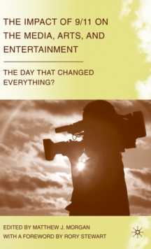 The Impact of 9/11 on the Media, Arts, and Entertainment : The Day that Changed Everything?, Hardback Book The Impact of 9/11 on the Media, Arts, and Entertainment : The Day that Changed Everything?, Hardback Book