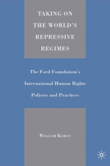 Taking on the World's Repressive Regimes : The Ford Foundation's International Human Rights Policies and Practices