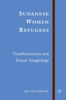 Sudanese Women Refugees : Transformations and Future Imaginings