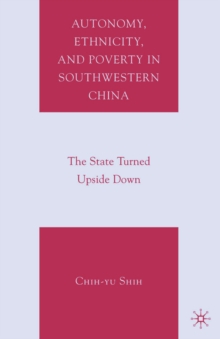 Autonomy, Ethnicity, and Poverty in Southwestern China : The State Turned Upside Down