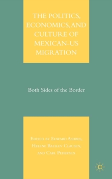 The Politics, Economics, and Culture of Mexican-US Migration : Both Sides of the Border