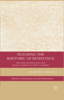 Teaching the Rhetoric of Resistance : The Popular Holocaust and Social Change in a Post 9/11 World