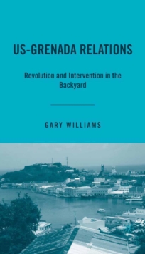 US-Grenada Relations : Revolution and Intervention in the Backyard