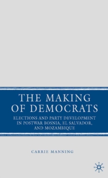 The Making of Democrats : Elections and Party Development in Postwar Bosnia, El Salvador, and Mozambique