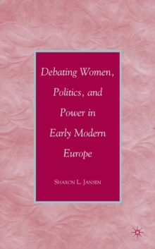 Debating Women, Politics, and Power in Early Modern Europe