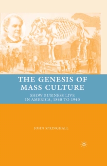 The Genesis of Mass Culture : Show Business Live in America, 1840 to 1940