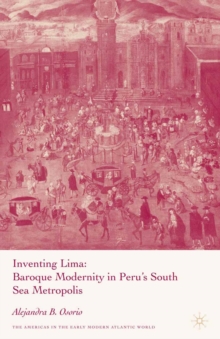 Inventing Lima : Baroque Modernity in Peru's South Sea Metropolis