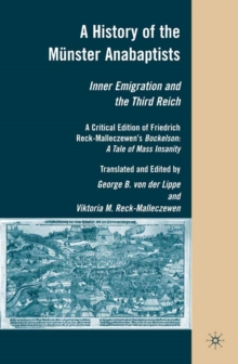 A History of the Munster Anabaptists : Inner Emigration and the Third Reich: A Critical Edition of Friedrich Reck-Malleczewen's Bockelson: A Tale of Mass Insanity