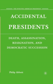 Accidental Presidents : Death, Assassination, Resignation, and Democratic Succession