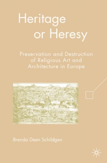 Heritage or Heresy : Preservation and Destruction of Religious Art and Architecture in Europe