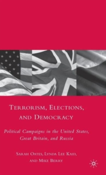 Terrorism, Elections, and Democracy : Political Campaigns in the United States, Great Britain, and Russia, Hardback Book Terrorism, Elections, and Democracy : Political Campaigns in the United States, Great Britain, and Russia, Hardback Book