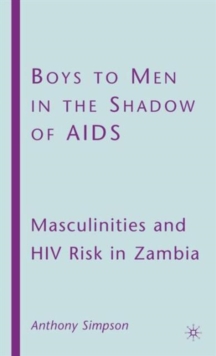 Boys to Men in the Shadow of AIDS : Masculinities and HIV Risk in Zambia, Hardback Book Boys to Men in the Shadow of AIDS : Masculinities and HIV Risk in Zambia, Hardback Book