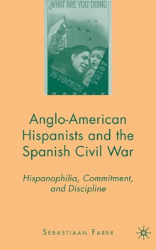 Anglo-American Hispanists and the Spanish Civil War : Hispanophilia, Commitment, and Discipline