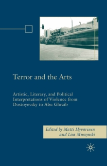 Terror and the Arts : Artistic, Literary, and Political Interpretations of Violence from Dostoyevsky to Abu Ghraib