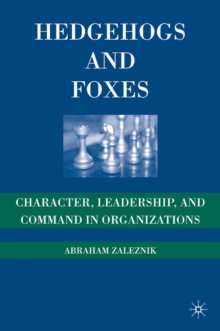 Hedgehogs and Foxes : Character, Leadership, and Command in Organizations