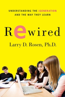 Rewired : Understanding the IGeneration and the Way They Learn, Paperback / softback Book Rewired : Understanding the IGeneration and the Way They Learn, Paperback / softback Book