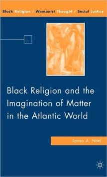 Black Religion and the Imagination of Matter in the Atlantic World, Hardback Book Black Religion and the Imagination of Matter in the Atlantic World, Hardback Book