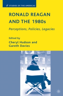 Ronald Reagan and the 1980s : Perceptions, Policies, Legacies