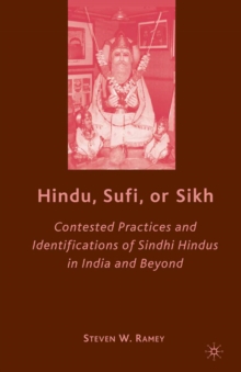 Hindu, Sufi, or Sikh : Contested Practices and Identifications of Sindhi Hindus in India and Beyond