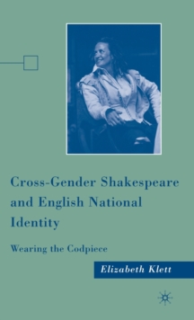 Cross-Gender Shakespeare and English National Identity : Wearing the Codpiece, Hardback Book Cross-Gender Shakespeare and English National Identity : Wearing the Codpiece, Hardback Book