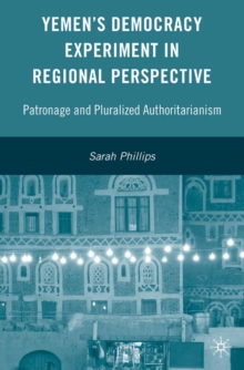 Yemen's Democracy Experiment in Regional Perspective : Patronage and Pluralized Authoritarianism