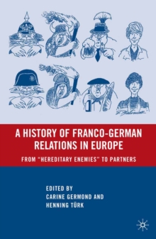 A History of Franco-German Relations in Europe : From "Hereditary Enemies" to Partners