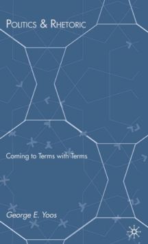 Politics & Rhetoric : Coming to Terms with Terms, Hardback Book Politics & Rhetoric : Coming to Terms with Terms, Hardback Book