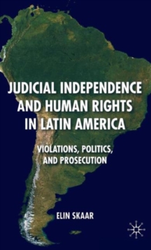 Judicial Independence and Human Rights in Latin America : Violations, Politics, and Prosecution, Hardback Book Judicial Independence and Human Rights in Latin America : Violations, Politics, and Prosecution, Hardback Book