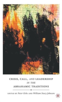Crisis, Call, and Leadership in the Abrahamic Traditions, Hardback Book Crisis, Call, and Leadership in the Abrahamic Traditions, Hardback Book