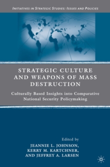 Strategic Culture and Weapons of Mass Destruction : Culturally Based Insights into Comparative National Security Policymaking