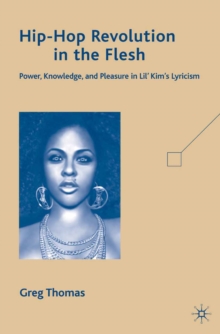 Hip-Hop Revolution in the Flesh : Power, Knowledge, and Pleasure in Lil' Kim's Lyricism