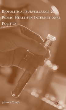 Biopolitical Surveillance and Public Health in International Politics, Hardback Book Biopolitical Surveillance and Public Health in International Politics, Hardback Book