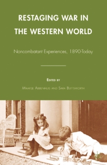 Restaging War in the Western World : Noncombatant Experiences, 1890-Today