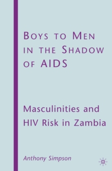 Boys to Men in the Shadow of AIDS : Masculinities and HIV Risk in Zambia