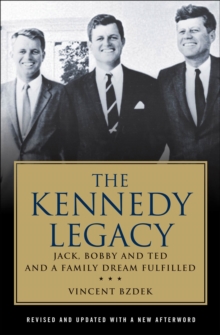 The Kennedy Legacy : Jack, Bobby and Ted and a Family Dream Fulfilled