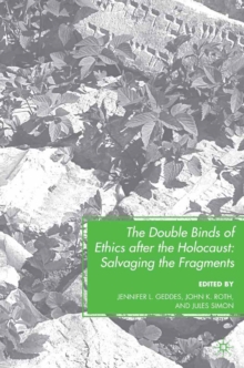 The Double Binds of Ethics After the Holocaust : Salvaging the Fragments