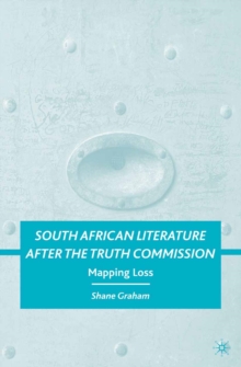 South African Literature After the Truth Commission : Mapping Loss