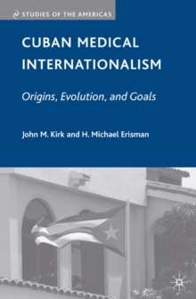 Cuban Medical Internationalism : Origins, Evolution, and Goals